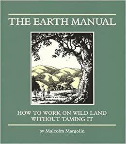 The Earth Manual: How to Work on Wild Land Without Taming It by Malcolm Margolin