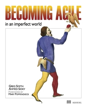 Becoming Agile: ...in an Imperfect World by Greg Smith, Ahmed Sidky