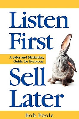 Listen First - Sell Later by Bob Poole