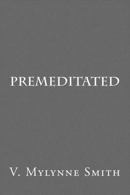 Premeditated by V. Mylynne Smith