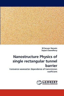 Nanostructure Physics of Single Rectangular Tunnel Barrier by Sujaul Chowdhury, M. Sarwer Hossain