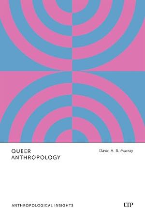 Queer Anthropology: Anthropological Insights by David A.B. Murray