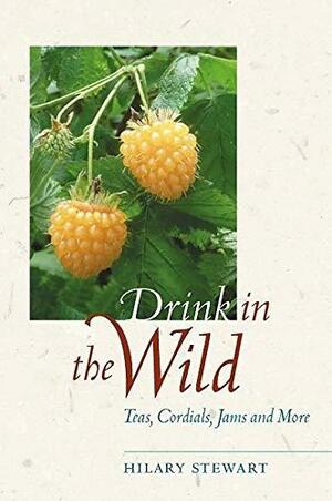 Drink in the Wild: Teas, Cordials, Jams and More by Hilary Stewart