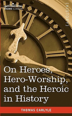 On Heroes, Hero-Worship, and the Heroic in History by Thomas Carlyle