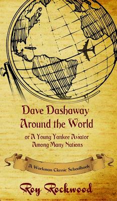 Dave Dashaway Around the World: A Workman Classic Schoolbook by Roy Rockwood, Workman Classic Schoolbooks, Weldon J. Cobb