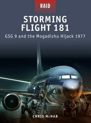 Storming Flight 181: GSG 9 and the Mogadishu Hijack 1977 by Chris McNab