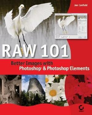 Raw 101: Better Images with Photoshop and Photoshop Elements by Jon Canfield