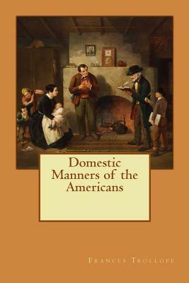 Domestic Manners of the Americans by Frances Trollope