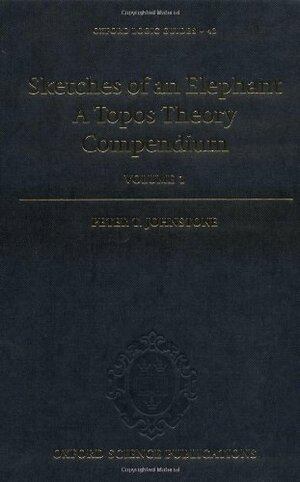 Sketches of an Elephant: A Topos Theory Compendium 2 Volume Set by Peter T. Johnstone