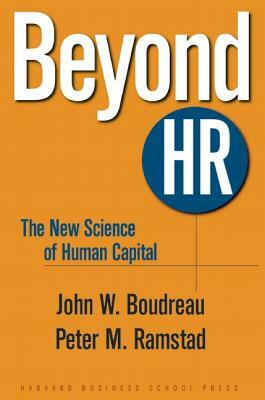 Beyond HR: The New Science of Human Capital by John W. Boudreau, Peter M. Ramstad