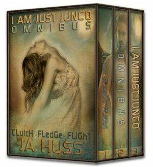 I Am Just Junco Omnibus: Clutch / Fledge / Flight by J.A. Huss