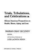 Trials, Tribulations, and Celebrations: African-American Perspectives on Health, Illness, Aging, and Loss, Volume 819 by Lois LaCivita Nixon, Marian Gray Secundy