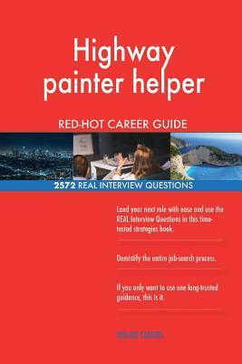 Highway painter helper RED-HOT Career Guide; 2572 REAL Interview Questions by Red-Hot Careers