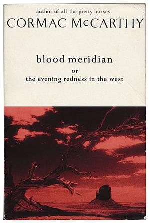 Blood Meridian, Or, The Evening Redness in the West by Cormac McCarthy