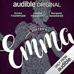 Emma: An Audible Original Drama by Jane Austen, Morgana Robinson, Aisling Loftus, Joseph Millson, Isabella Inchbald, Anna Lea, Emma Thompson, Joanne Froggatt