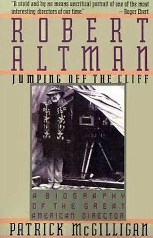 Robert Altman: Jumping Off the Cliff by Patrick McGilligan