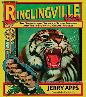 Ringlingville USA: The Stupendous Story of Seven Siblings and Their Stunning Circus Success by Jerold W. Apps, Jerry Apps