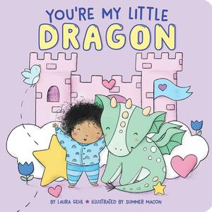 You're My Little Dragon by Summer Macon, Laura Gehl