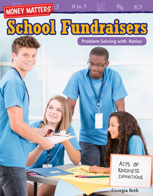 Money Matters: School Fundraisers: Problem Solving with Ratios by Georgia Beth