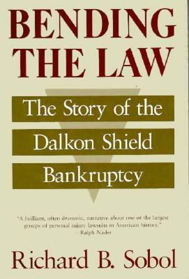 Bending the Law: The Story of the Dalkon Shield Bankruptcy by Richard B. Sobol