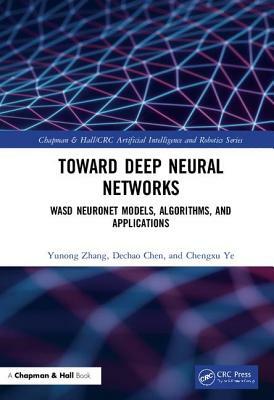 Deep Neural Networks: Wasd Neuronet Models, Algorithms, and Applications by Yunong Zhang, Chengxu Ye, Dechao Chen
