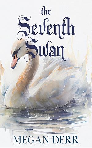 The Seventh Swan by Megan Derr