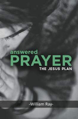 Answered Prayer: The Jesus Plan by Bill Ray