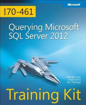 Training Kit (Exam 70-461): Querying Microsoft SQL Server 2012 by Itzik Ben-Gan, Ron Talmage, Dejan Sarka