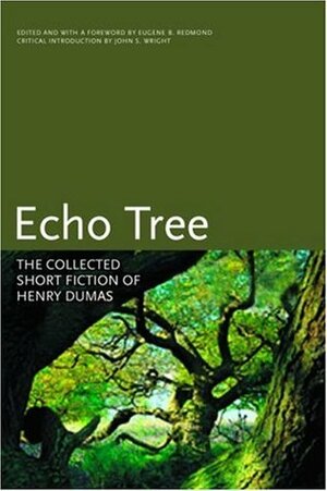 Echo Tree: The Collected Short Fiction of Henry Dumas by John S. Wright, Henry Dumas, Eugene B. Redmond