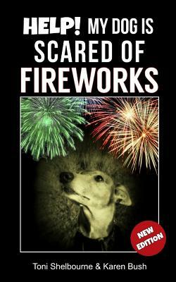 Help! My Dog is Scared of Fireworks by Karen Bush, Toni Shelbourne