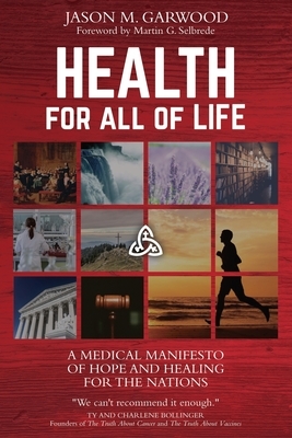 Health for All of Life: A Medical Manifesto of Hope and Healing for the Nations by Jason M. Garwood