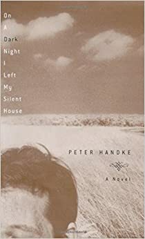 Trong một đêm tối trời tôi ra khỏi ngôi nhà tịch mịch của mình by Peter Handke