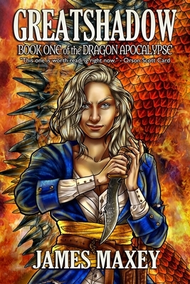 Greatshadow: Book One of the Dragon Apocalypse by James Maxey