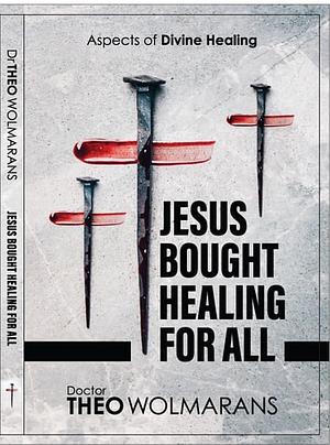 Jesus Bought Healing For All by Theo Wolmarans