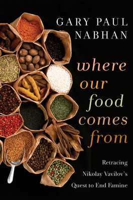 Where Our Food Comes from: Retracing Nikolay Vavilov's Quest to End Famine by Gary Paul Nabhan