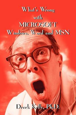 What's Wrong with Microsoft Windows, Word and MSN by Derek Kelly