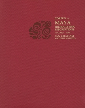 Corpus of Maya Hieroglyphic Inscriptions, Volume 6: Part 2: Tonina by Ian Graham, Peter Mathews, Eric Von Euw