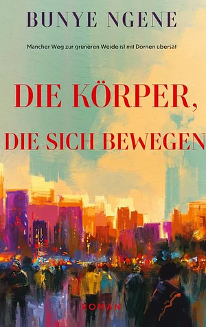 Die Körper, die sich bewegen by Bunye Ngene