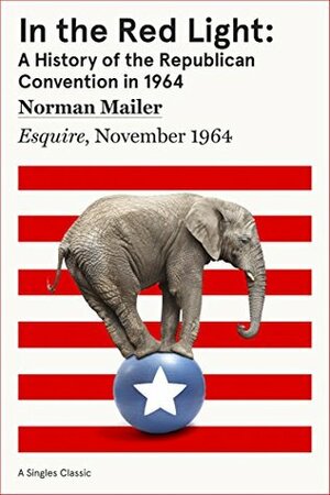 In the Red Light: A History of the Republican Convention of 1964 (Singles Classic) by Norman Mailer