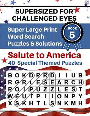 SUPERSIZED FOR CHALLENGED EYES, Book 5 - Salute to America: Super Large Print Word Search Puzzles by Nina Porter