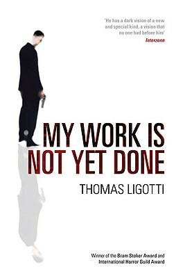 My Work Is Not Yet Done: Three Tales of Corporate Horror by Thomas Ligotti