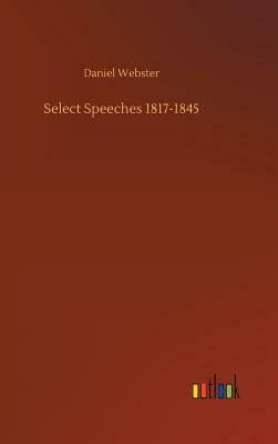 Select Speeches 1817-1845 by Daniel Webster