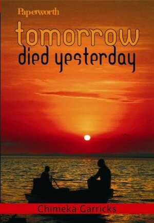 Tomorrow Died Yesterday by Chimeka Garricks