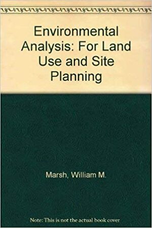 Environmental Analysis: For Land Use and Site Planning by William M. Marsh