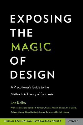 Exposing the Magic of Design: A Practitioner's Guide to the Methods and Theory of Synthesis by Jon Kolko