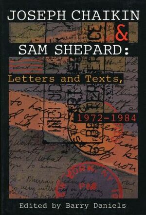 Joseph Chaikin & Sam Shepard: Letters and Texts, 1972-1984 by Joseph Chaikin, Sam Shepard, Joseph Chiakin, Barry Daniels