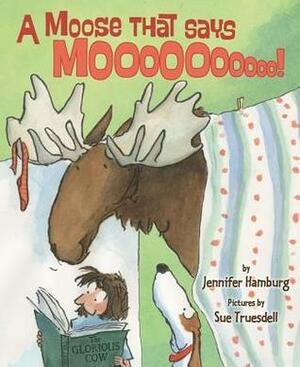 A Moose That Says Moo by Jennifer Hamburg, Sue Truesdell