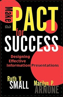 Make a Pact for Success: Designing Effective Information Presentations by Ruth V. Small, Marilyn P. Arnone