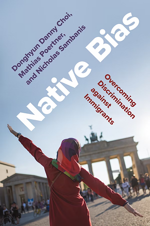 Native Bias: Overcoming Discrimination against Immigrants by Donghyun Danny Choi, Mathias Poertner, Nicholas Sambanis