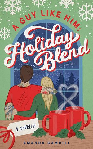 A Guy Like Him: Holiday Blend by Amanda Gambill